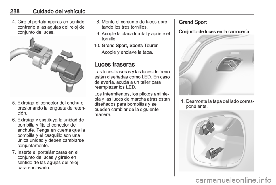 OPEL INSIGNIA BREAK 2019 Manual de Instrucciones (in Spanish) 288Cuidado del vehículo4. Gire el portalámparas en sentidocontrario a las agujas del reloj del
conjunto de luces.
5. Extraiga el conector del enchufe presionando la lengüeta de reten‐
ción.
6. E OPEL INSIGNIA BREAK 2019 Manual de Instrucciones (in Spanish) 288Cuidado del vehículo4. Gire el portalámparas en sentidocontrario a las agujas del reloj del
conjunto de luces.
5. Extraiga el conector del enchufe presionando la lengüeta de reten‐
ción.
6. E