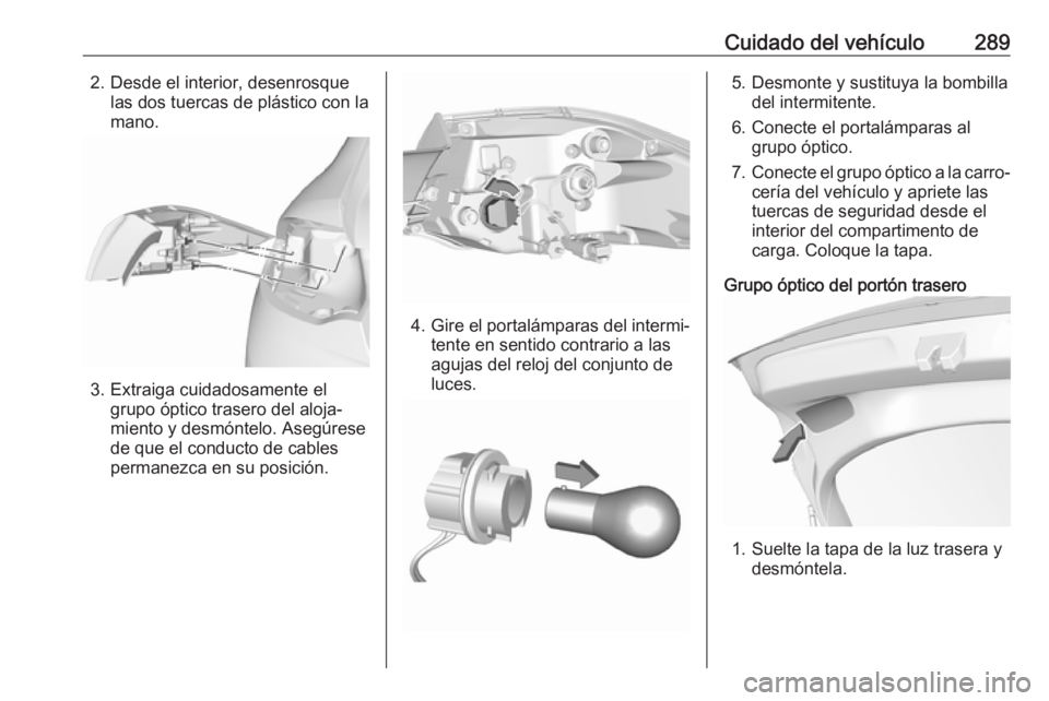 OPEL INSIGNIA BREAK 2019  Manual de Instrucciones (in Spanish) Cuidado del vehículo2892. Desde el interior, desenrosquelas dos tuercas de plástico con la
mano.
3. Extraiga cuidadosamente el grupo óptico trasero del aloja‐
miento y desmóntelo. Asegúrese
de 