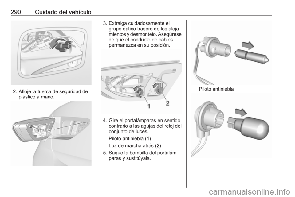 OPEL INSIGNIA BREAK 2019  Manual de Instrucciones (in Spanish) 290Cuidado del vehículo
2. Afloje la tuerca de seguridad deplástico a mano.
3. Extraiga cuidadosamente elgrupo óptico trasero de los aloja‐
mientos y desmóntelo. Asegúrese
de que el conducto de