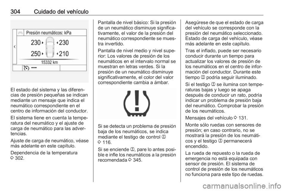 OPEL INSIGNIA BREAK 2019 Manual de Instrucciones (in Spanish) 304Cuidado del vehículo
El estado del sistema y las diferen‐
cias de presión pequeñas se indican
mediante un mensaje que indica el
neumático correspondiente en el centro de información del cond OPEL INSIGNIA BREAK 2019 Manual de Instrucciones (in Spanish) 304Cuidado del vehículo
El estado del sistema y las diferen‐
cias de presión pequeñas se indican
mediante un mensaje que indica el
neumático correspondiente en el centro de información del cond