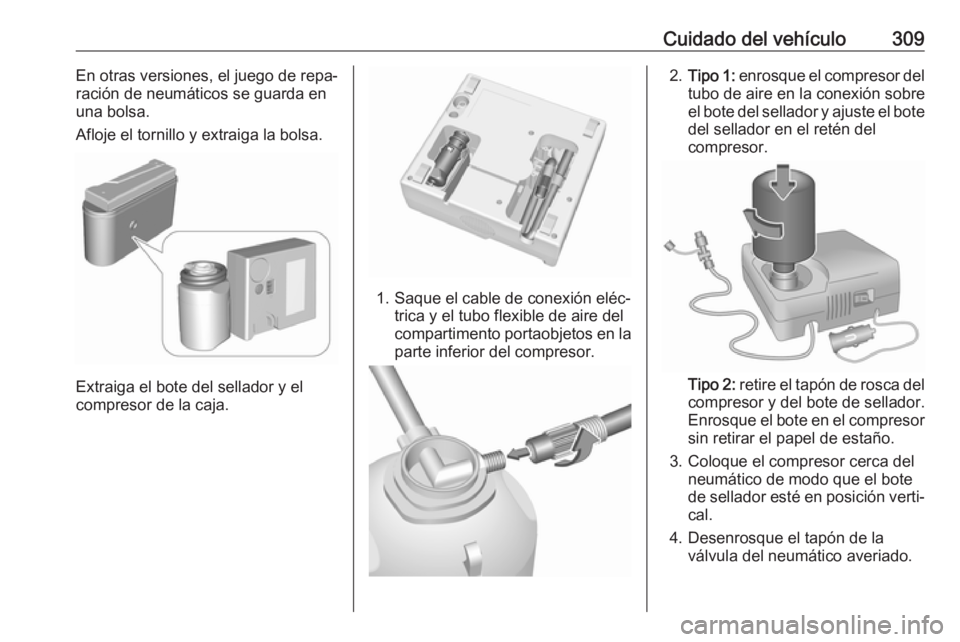 OPEL INSIGNIA BREAK 2019 Manual de Instrucciones (in Spanish) Cuidado del vehículo309En otras versiones, el juego de repa‐
ración de neumáticos se guarda en
una bolsa.
Afloje el tornillo y extraiga la bolsa.
Extraiga el bote del sellador y el
compresor de l OPEL INSIGNIA BREAK 2019 Manual de Instrucciones (in Spanish) Cuidado del vehículo309En otras versiones, el juego de repa‐
ración de neumáticos se guarda en
una bolsa.
Afloje el tornillo y extraiga la bolsa.
Extraiga el bote del sellador y el
compresor de l
