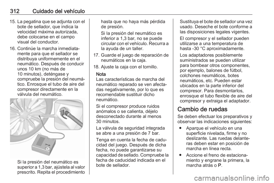 OPEL INSIGNIA BREAK 2019 Manual de Instrucciones (in Spanish) 312Cuidado del vehículo15.La pegatina que se adjunta con el
bote de sellador, que indica la
velocidad máxima autorizada,
debe colocarse en el campo visual del conductor.
16. Continúe la marcha inme OPEL INSIGNIA BREAK 2019 Manual de Instrucciones (in Spanish) 312Cuidado del vehículo15.La pegatina que se adjunta con el
bote de sellador, que indica la
velocidad máxima autorizada,
debe colocarse en el campo visual del conductor.
16. Continúe la marcha inme