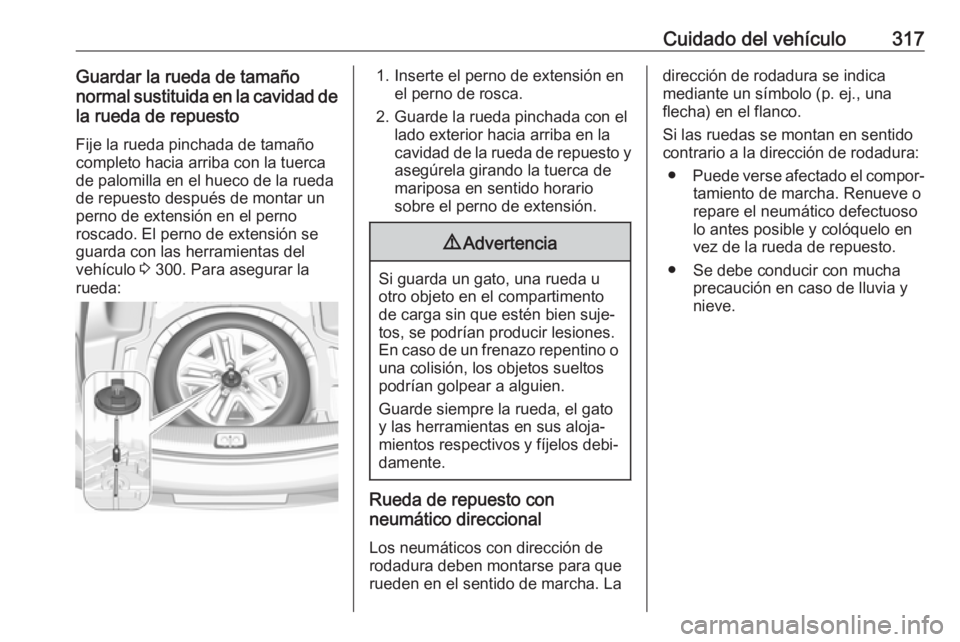 OPEL INSIGNIA BREAK 2019 Manual de Instrucciones (in Spanish) Cuidado del vehículo317Guardar la rueda de tamaño
normal sustituida en la cavidad de la rueda de repuesto
Fije la rueda pinchada de tamaño
completo hacia arriba con la tuerca
de palomilla en el hue OPEL INSIGNIA BREAK 2019 Manual de Instrucciones (in Spanish) Cuidado del vehículo317Guardar la rueda de tamaño
normal sustituida en la cavidad de la rueda de repuesto
Fije la rueda pinchada de tamaño
completo hacia arriba con la tuerca
de palomilla en el hue