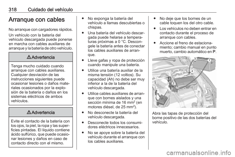 OPEL INSIGNIA BREAK 2019 Manual de Instrucciones (in Spanish) 318Cuidado del vehículoArranque con cables
No arranque con cargadores rápidos. Un vehículo con la batería del
vehículo descargada puede ponerse
en marcha con cables auxiliares de
arranque y la ba OPEL INSIGNIA BREAK 2019 Manual de Instrucciones (in Spanish) 318Cuidado del vehículoArranque con cables
No arranque con cargadores rápidos. Un vehículo con la batería del
vehículo descargada puede ponerse
en marcha con cables auxiliares de
arranque y la ba