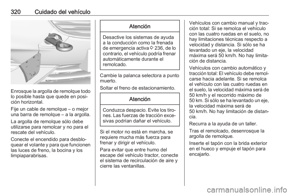OPEL INSIGNIA BREAK 2019 Manual de Instrucciones (in Spanish) 320Cuidado del vehículo
Enrosque la argolla de remolque todolo posible hasta que quede en posi‐
ción horizontal.
Fije un cable de remolque – o mejor
una barra de remolque – a la argolla.
La ar OPEL INSIGNIA BREAK 2019 Manual de Instrucciones (in Spanish) 320Cuidado del vehículo
Enrosque la argolla de remolque todolo posible hasta que quede en posi‐
ción horizontal.
Fije un cable de remolque – o mejor
una barra de remolque – a la argolla.
La ar