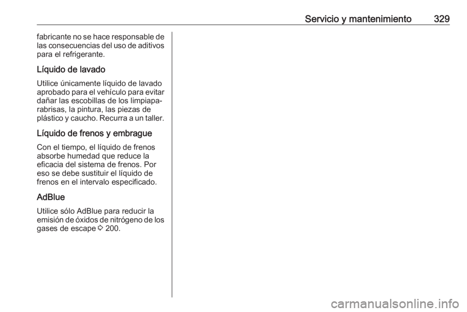 OPEL INSIGNIA BREAK 2019 Manual de Instrucciones (in Spanish) Servicio y mantenimiento329fabricante no se hace responsable de
las consecuencias del uso de aditivos
para el refrigerante.
Líquido de lavadoUtilice únicamente líquido de lavadoaprobado para el veh OPEL INSIGNIA BREAK 2019 Manual de Instrucciones (in Spanish) Servicio y mantenimiento329fabricante no se hace responsable de
las consecuencias del uso de aditivos
para el refrigerante.
Líquido de lavadoUtilice únicamente líquido de lavadoaprobado para el veh