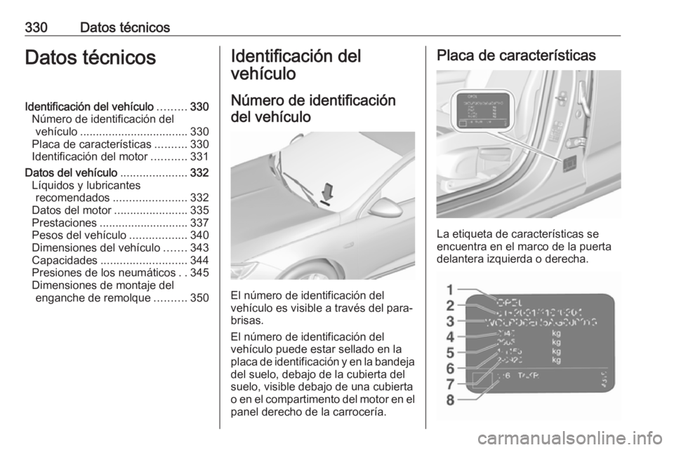 OPEL INSIGNIA BREAK 2019 Manual de Instrucciones (in Spanish) 330Datos técnicosDatos técnicosIdentificación del vehículo.........330
Número de identificación del vehículo .................................. 330
Placa de características ..........330
Ident OPEL INSIGNIA BREAK 2019 Manual de Instrucciones (in Spanish) 330Datos técnicosDatos técnicosIdentificación del vehículo.........330
Número de identificación del vehículo .................................. 330
Placa de características ..........330
Ident