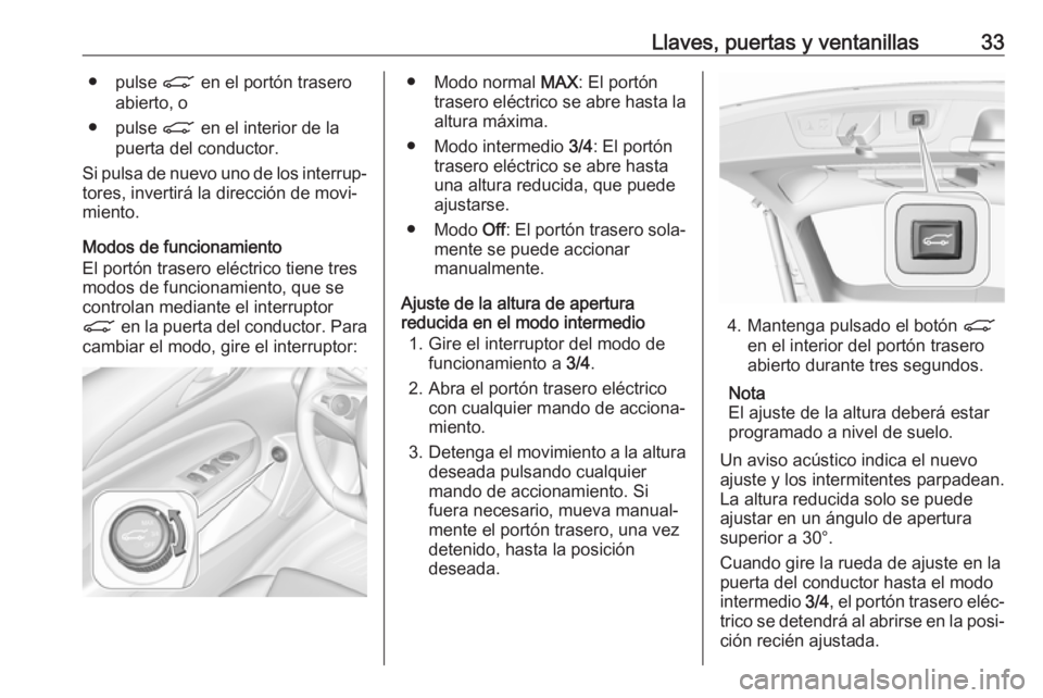OPEL INSIGNIA BREAK 2019 Manual de Instrucciones (in Spanish) Llaves, puertas y ventanillas33● pulse C en el portón trasero
abierto, o
● pulse C en el interior de la
puerta del conductor.
Si pulsa de nuevo uno de los interrup‐
tores, invertirá la direcc OPEL INSIGNIA BREAK 2019 Manual de Instrucciones (in Spanish) Llaves, puertas y ventanillas33● pulse C en el portón trasero
abierto, o
● pulse C en el interior de la
puerta del conductor.
Si pulsa de nuevo uno de los interrup‐
tores, invertirá la direcc