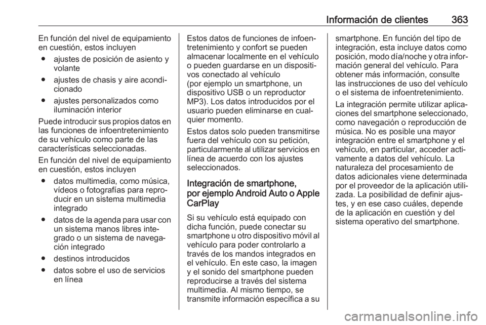 OPEL INSIGNIA BREAK 2019 Manual de Instrucciones (in Spanish) Información de clientes363En función del nivel de equipamiento
en cuestión, estos incluyen
● ajustes de posición de asiento y volante
● ajustes de chasis y aire acondi‐ cionado
● ajustes p OPEL INSIGNIA BREAK 2019 Manual de Instrucciones (in Spanish) Información de clientes363En función del nivel de equipamiento
en cuestión, estos incluyen
● ajustes de posición de asiento y volante
● ajustes de chasis y aire acondi‐ cionado
● ajustes p
