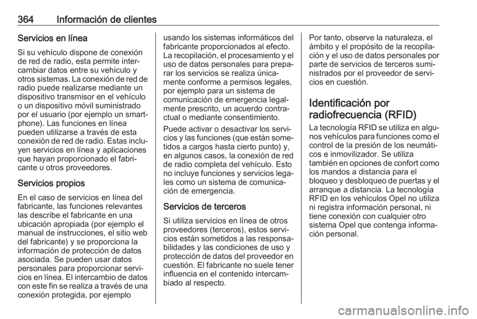 OPEL INSIGNIA BREAK 2019 Manual de Instrucciones (in Spanish) 364Información de clientesServicios en línea
Si su vehículo dispone de conexión
de red de radio, esta permite inter‐
cambiar datos entre su vehículo y
otros sistemas. La conexión de red de
rad OPEL INSIGNIA BREAK 2019 Manual de Instrucciones (in Spanish) 364Información de clientesServicios en línea
Si su vehículo dispone de conexión
de red de radio, esta permite inter‐
cambiar datos entre su vehículo y
otros sistemas. La conexión de red de
rad