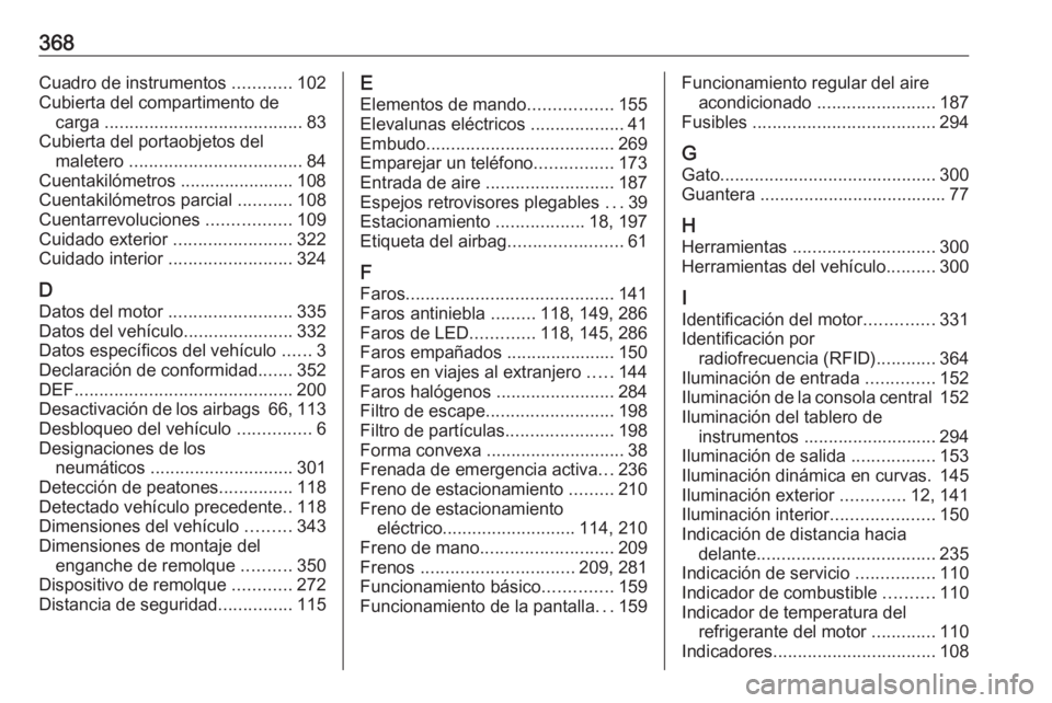 OPEL INSIGNIA BREAK 2019 Manual de Instrucciones (in Spanish) 368Cuadro de instrumentos ............102
Cubierta del compartimento de carga ........................................ 83
Cubierta del portaobjetos del maletero ................................... 8 OPEL INSIGNIA BREAK 2019 Manual de Instrucciones (in Spanish) 368Cuadro de instrumentos ............102
Cubierta del compartimento de carga ........................................ 83
Cubierta del portaobjetos del maletero ................................... 8