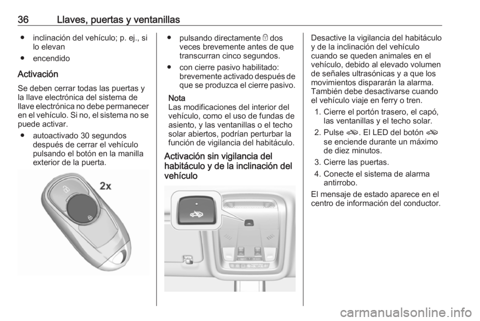 OPEL INSIGNIA BREAK 2019 Manual de Instrucciones (in Spanish) 36Llaves, puertas y ventanillas● inclinación del vehículo; p. ej., silo elevan
● encendido
Activación Se deben cerrar todas las puertas y
la llave electrónica del sistema de
llave electrónica OPEL INSIGNIA BREAK 2019 Manual de Instrucciones (in Spanish) 36Llaves, puertas y ventanillas● inclinación del vehículo; p. ej., silo elevan
● encendido
Activación Se deben cerrar todas las puertas y
la llave electrónica del sistema de
llave electrónica