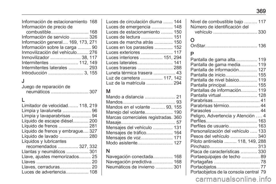 OPEL INSIGNIA BREAK 2019 Manual de Instrucciones (in Spanish) 369Información de estacionamiento 168
Información de precio de combustible ............................. 168
Información de servicio .............. 326
Información general ....169, 173, 271
Inform OPEL INSIGNIA BREAK 2019 Manual de Instrucciones (in Spanish) 369Información de estacionamiento 168
Información de precio de combustible ............................. 168
Información de servicio .............. 326
Información general ....169, 173, 271
Inform