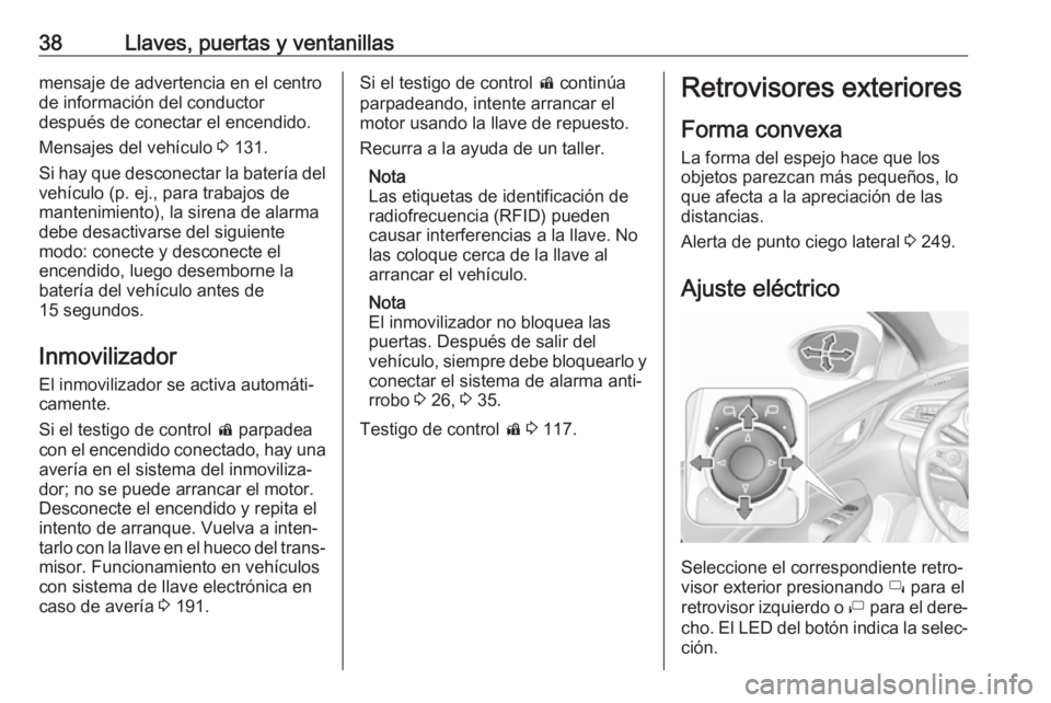 OPEL INSIGNIA BREAK 2019 Manual de Instrucciones (in Spanish) 38Llaves, puertas y ventanillasmensaje de advertencia en el centro
de información del conductor
después de conectar el encendido.
Mensajes del vehículo 3 131.
Si hay que desconectar la batería de OPEL INSIGNIA BREAK 2019 Manual de Instrucciones (in Spanish) 38Llaves, puertas y ventanillasmensaje de advertencia en el centro
de información del conductor
después de conectar el encendido.
Mensajes del vehículo 3 131.
Si hay que desconectar la batería de