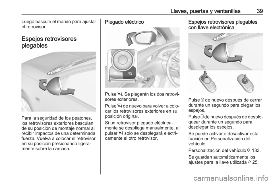 OPEL INSIGNIA BREAK 2019 Manual de Instrucciones (in Spanish) Llaves, puertas y ventanillas39Luego bascule el mando para ajustar
el retrovisor.
Espejos retrovisores
plegables
Para la seguridad de los peatones,
los retrovisores exteriores basculan
de su posición OPEL INSIGNIA BREAK 2019 Manual de Instrucciones (in Spanish) Llaves, puertas y ventanillas39Luego bascule el mando para ajustar
el retrovisor.
Espejos retrovisores
plegables
Para la seguridad de los peatones,
los retrovisores exteriores basculan
de su posición