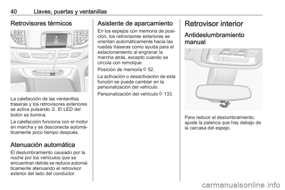OPEL INSIGNIA BREAK 2019 Manual de Instrucciones (in Spanish) 40Llaves, puertas y ventanillasRetrovisores térmicos
La calefacción de las ventanillas
traseras y los retrovisores exteriores
se activa pulsando b. El LED del
botón se ilumina.
La calefacción fun OPEL INSIGNIA BREAK 2019 Manual de Instrucciones (in Spanish) 40Llaves, puertas y ventanillasRetrovisores térmicos
La calefacción de las ventanillas
traseras y los retrovisores exteriores
se activa pulsando b. El LED del
botón se ilumina.
La calefacción fun