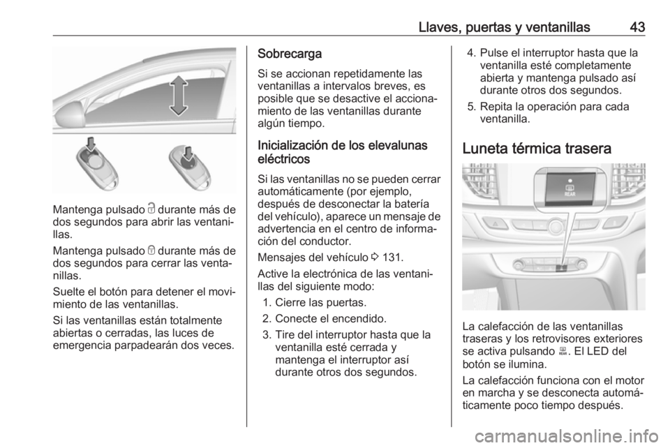 OPEL INSIGNIA BREAK 2019 Manual de Instrucciones (in Spanish) Llaves, puertas y ventanillas43
Mantenga pulsado c durante más de
dos segundos para abrir las ventani‐
llas.
Mantenga pulsado e durante más de
dos segundos para cerrar las venta‐
nillas.
Suelte OPEL INSIGNIA BREAK 2019 Manual de Instrucciones (in Spanish) Llaves, puertas y ventanillas43
Mantenga pulsado c durante más de
dos segundos para abrir las ventani‐
llas.
Mantenga pulsado e durante más de
dos segundos para cerrar las venta‐
nillas.
Suelte