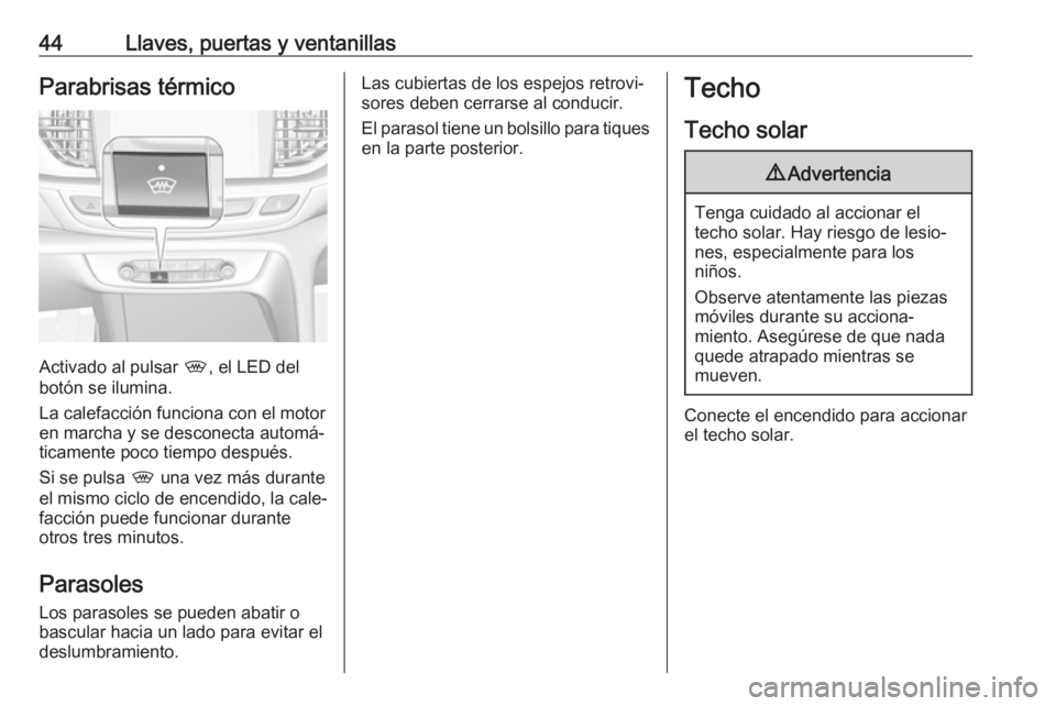 OPEL INSIGNIA BREAK 2019 Manual de Instrucciones (in Spanish) 44Llaves, puertas y ventanillasParabrisas térmico
Activado al pulsar ,, el LED del
botón se ilumina.
La calefacción funciona con el motor
en marcha y se desconecta automá‐
ticamente poco tiempo OPEL INSIGNIA BREAK 2019 Manual de Instrucciones (in Spanish) 44Llaves, puertas y ventanillasParabrisas térmico
Activado al pulsar ,, el LED del
botón se ilumina.
La calefacción funciona con el motor
en marcha y se desconecta automá‐
ticamente poco tiempo
