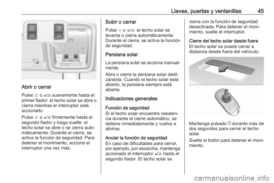 OPEL INSIGNIA BREAK 2019 Manual de Instrucciones (in Spanish) Llaves, puertas y ventanillas45
Abrir o cerrarPulse * o r suavemente hasta el
primer fiador: el techo solar se abre o
cierra mientras el interruptor esté
accionado.
Pulse * o r firmemente hasta OPEL INSIGNIA BREAK 2019 Manual de Instrucciones (in Spanish) Llaves, puertas y ventanillas45
Abrir o cerrarPulse * o r suavemente hasta el
primer fiador: el techo solar se abre o
cierra mientras el interruptor esté
accionado.
Pulse * o r firmemente hasta