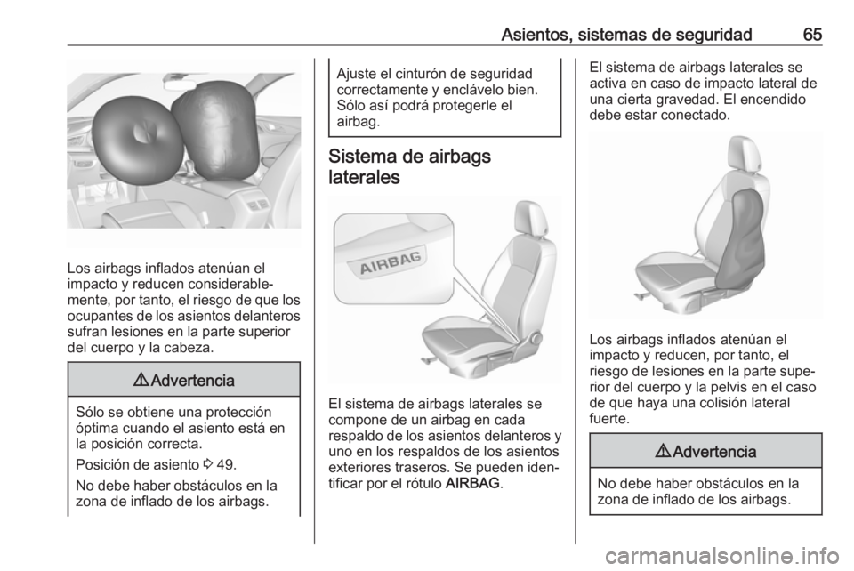 OPEL INSIGNIA BREAK 2019 Manual de Instrucciones (in Spanish) Asientos, sistemas de seguridad65
Los airbags inflados atenúan el
impacto y reducen considerable‐
mente, por tanto, el riesgo de que los
ocupantes de los asientos delanteros sufran lesiones en la p OPEL INSIGNIA BREAK 2019 Manual de Instrucciones (in Spanish) Asientos, sistemas de seguridad65
Los airbags inflados atenúan el
impacto y reducen considerable‐
mente, por tanto, el riesgo de que los
ocupantes de los asientos delanteros sufran lesiones en la p