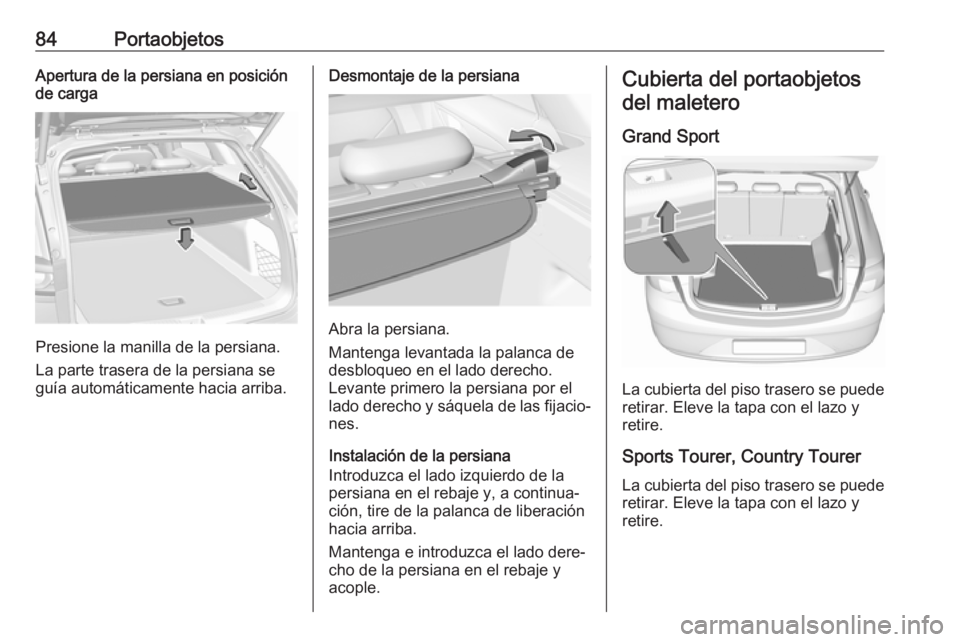 OPEL INSIGNIA BREAK 2019 Manual de Instrucciones (in Spanish) 84PortaobjetosApertura de la persiana en posición
de carga
Presione la manilla de la persiana.
La parte trasera de la persiana se
guía automáticamente hacia arriba.
Desmontaje de la persiana
Abra l OPEL INSIGNIA BREAK 2019 Manual de Instrucciones (in Spanish) 84PortaobjetosApertura de la persiana en posición
de carga
Presione la manilla de la persiana.
La parte trasera de la persiana se
guía automáticamente hacia arriba.
Desmontaje de la persiana
Abra l
