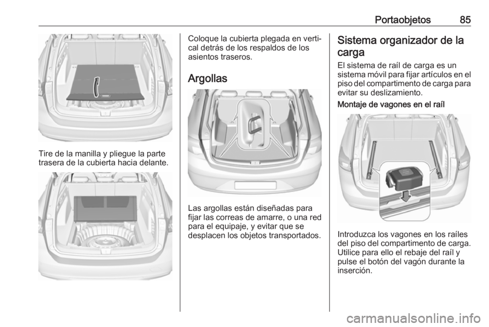 OPEL INSIGNIA BREAK 2019 Manual de Instrucciones (in Spanish) Portaobjetos85
Tire de la manilla y pliegue la parte
trasera de la cubierta hacia delante.
Coloque la cubierta plegada en verti‐
cal detrás de los respaldos de los
asientos traseros.
Argollas
Las a OPEL INSIGNIA BREAK 2019 Manual de Instrucciones (in Spanish) Portaobjetos85
Tire de la manilla y pliegue la parte
trasera de la cubierta hacia delante.
Coloque la cubierta plegada en verti‐
cal detrás de los respaldos de los
asientos traseros.
Argollas
Las a