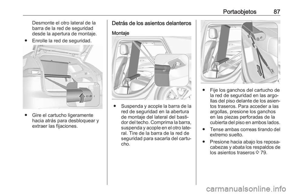 OPEL INSIGNIA BREAK 2019 Manual de Instrucciones (in Spanish) Portaobjetos87Desmonte el otro lateral de la
barra de la red de seguridad
desde la apertura de montaje.
● Enrolle la red de seguridad.
● Gire el cartucho ligeramente hacia atrás para desbloquear OPEL INSIGNIA BREAK 2019 Manual de Instrucciones (in Spanish) Portaobjetos87Desmonte el otro lateral de la
barra de la red de seguridad
desde la apertura de montaje.
● Enrolle la red de seguridad.
● Gire el cartucho ligeramente hacia atrás para desbloquear
