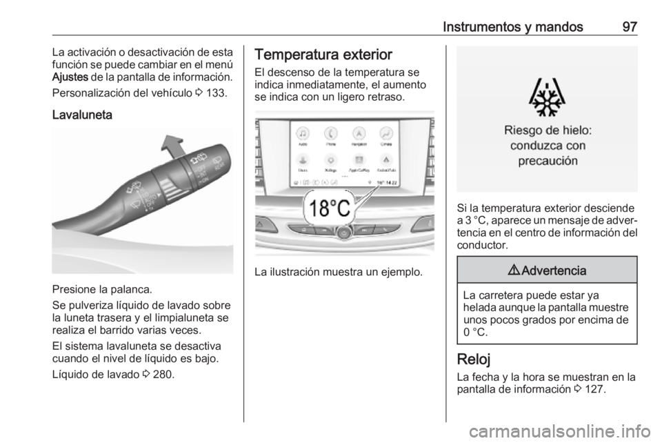 OPEL INSIGNIA BREAK 2019 Manual de Instrucciones (in Spanish) Instrumentos y mandos97La activación o desactivación de esta
función se puede cambiar en el menú
Ajustes de la pantalla de información.
Personalización del vehículo 3 133.
Lavaluneta
Presione OPEL INSIGNIA BREAK 2019 Manual de Instrucciones (in Spanish) Instrumentos y mandos97La activación o desactivación de esta
función se puede cambiar en el menú
Ajustes de la pantalla de información.
Personalización del vehículo 3 133.
Lavaluneta
Presione