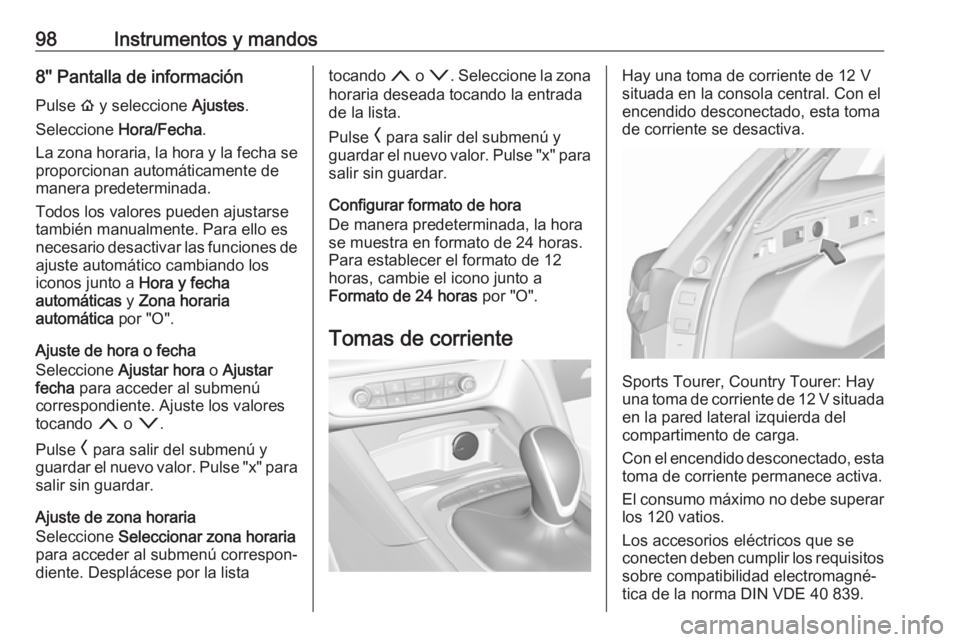 OPEL INSIGNIA BREAK 2019 Manual de Instrucciones (in Spanish) 98Instrumentos y mandos8'' Pantalla de informaciónPulse ! y seleccione Ajustes.
Seleccione Hora/Fecha .
La zona horaria, la hora y la fecha se
proporcionan automáticamente de
manera prede OPEL INSIGNIA BREAK 2019 Manual de Instrucciones (in Spanish) 98Instrumentos y mandos8'' Pantalla de informaciónPulse ! y seleccione Ajustes.
Seleccione Hora/Fecha .
La zona horaria, la hora y la fecha se
proporcionan automáticamente de
manera prede