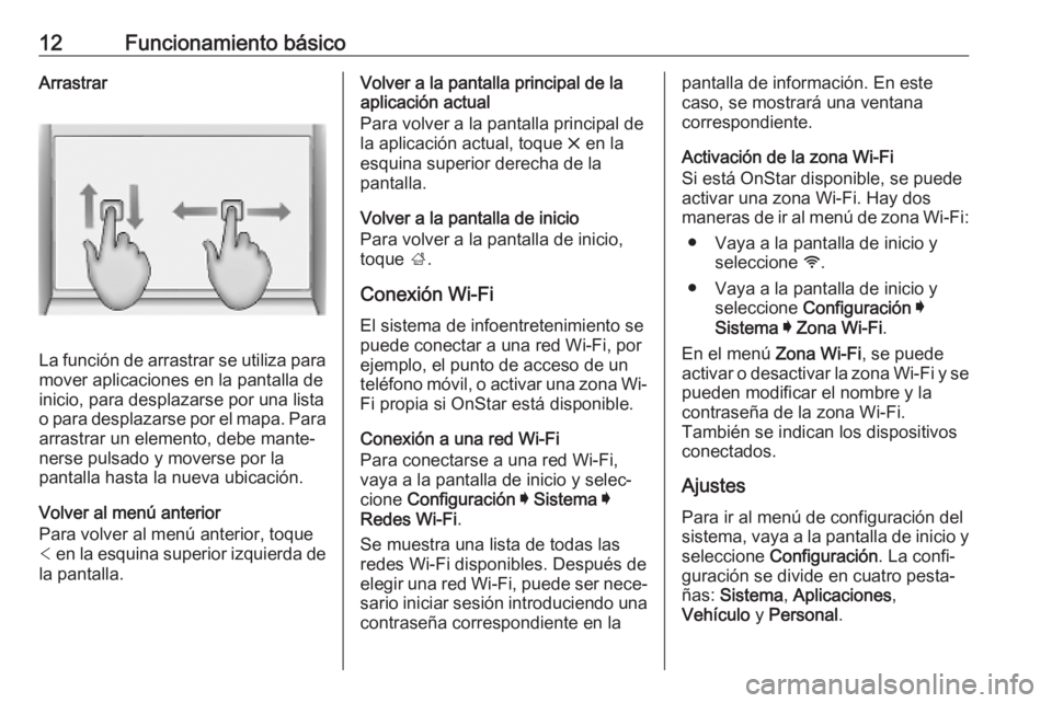 OPEL INSIGNIA BREAK 2019.5  Manual de infoentretenimiento (in Spanish) 12Funcionamiento básicoArrastrar
La función de arrastrar se utiliza paramover aplicaciones en la pantalla de
inicio, para desplazarse por una lista
o para desplazarse por el mapa. Para
arrastrar un 