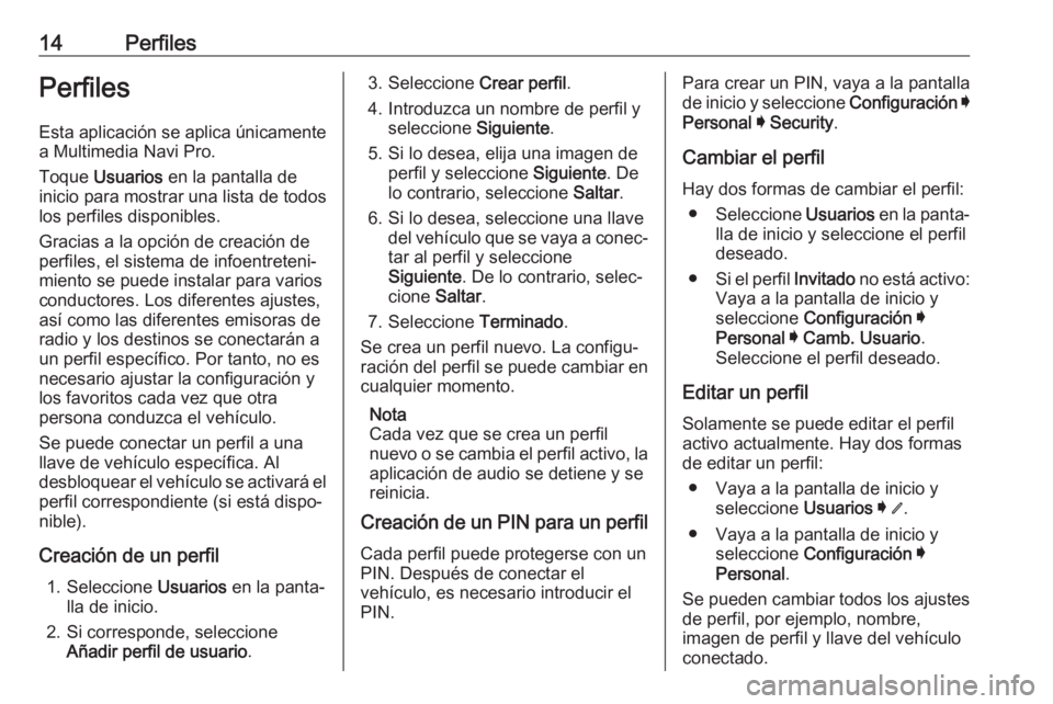 OPEL INSIGNIA BREAK 2019.5  Manual de infoentretenimiento (in Spanish) 14PerfilesPerfilesEsta aplicación se aplica únicamente a Multimedia Navi Pro.
Toque  Usuarios  en la pantalla de
inicio para mostrar una lista de todos
los perfiles disponibles.
Gracias a la opción
