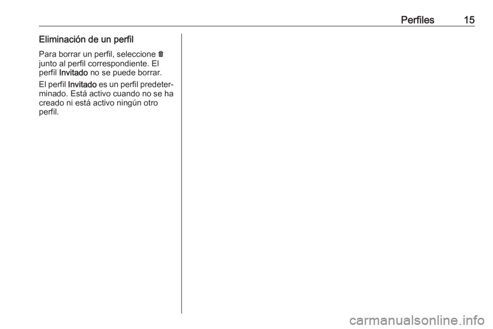 OPEL INSIGNIA BREAK 2019.5  Manual de infoentretenimiento (in Spanish) Perfiles15Eliminación de un perfilPara borrar un perfil, seleccione  f
junto al perfil correspondiente. El
perfil  Invitado  no se puede borrar.
El perfil  Invitado es un perfil predeter‐
minado. E