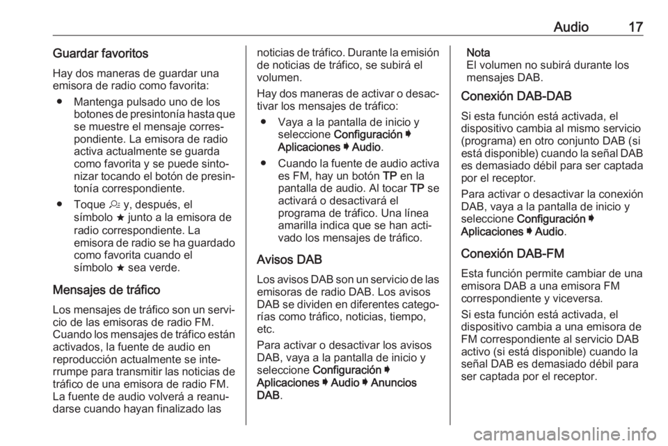OPEL INSIGNIA BREAK 2019.5  Manual de infoentretenimiento (in Spanish) Audio17Guardar favoritosHay dos maneras de guardar una
emisora de radio como favorita:
● Mantenga pulsado uno de los botones de presintonía hasta que
se muestre el mensaje corres‐
pondiente. La e