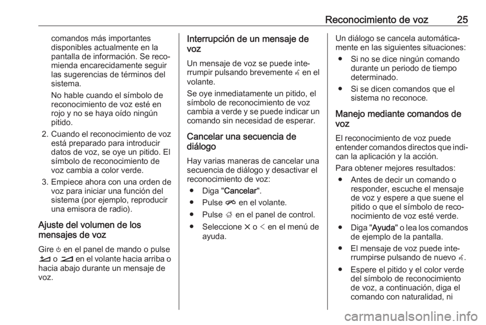 OPEL INSIGNIA BREAK 2019.5  Manual de infoentretenimiento (in Spanish) Reconocimiento de voz25comandos más importantes
disponibles actualmente en la
pantalla de información. Se reco‐ mienda encarecidamente seguir
las sugerencias de términos del
sistema.
No hable cua