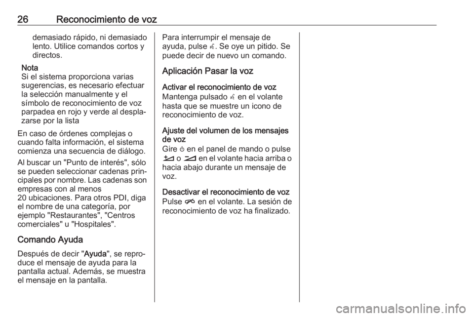 OPEL INSIGNIA BREAK 2019.5  Manual de infoentretenimiento (in Spanish) 26Reconocimiento de vozdemasiado rápido, ni demasiado
lento. Utilice comandos cortos y
directos.
Nota
Si el sistema proporciona varias
sugerencias, es necesario efectuar
la selección manualmente y e