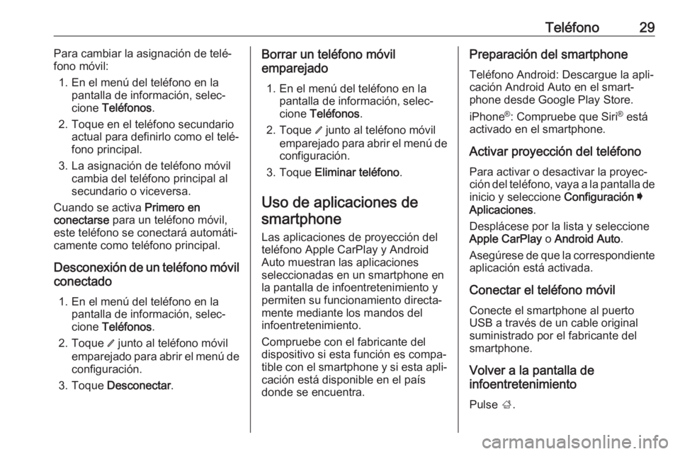 OPEL INSIGNIA BREAK 2019.5  Manual de infoentretenimiento (in Spanish) Teléfono29Para cambiar la asignación de telé‐
fono móvil:
1. En el menú del teléfono en la pantalla de información, selec‐
cione  Teléfonos .
2. Toque en el teléfono secundario actual par