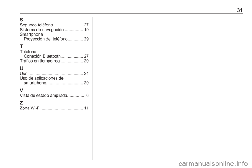 OPEL INSIGNIA BREAK 2019.5  Manual de infoentretenimiento (in Spanish) 31SSegundo teléfono .........................27
Sistema de navegación  ...............19
Smartphone Proyección del teléfono .............29
T
Teléfono Conexión Bluetooth ...................27
Tr
