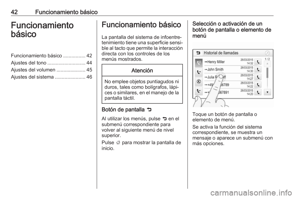 OPEL INSIGNIA BREAK 2019.5  Manual de infoentretenimiento (in Spanish) 42Funcionamiento básicoFuncionamiento
básicoFuncionamiento básico ................42
Ajustes del tono ........................... 44
Ajustes del volumen ..................... 45
Ajustes del sistema
