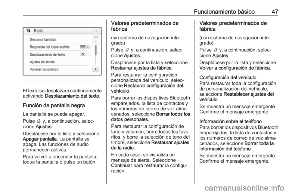 OPEL INSIGNIA BREAK 2019.5  Manual de infoentretenimiento (in Spanish) Funcionamiento básico47
El texto se desplazará continuamenteactivando  Desplazamiento del texto .
Función de pantalla negra La pantalla se puede apagar.
Pulse  ; y, a continuación, selec‐
cione 