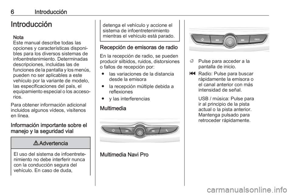 OPEL INSIGNIA BREAK 2019.5  Manual de infoentretenimiento (in Spanish) 6IntroducciónIntroducciónNota
Este manual describe todas las
opciones y características disponi‐
bles para los diversos sistemas de
infoentretenimiento. Determinadas
descripciones, incluidas las 