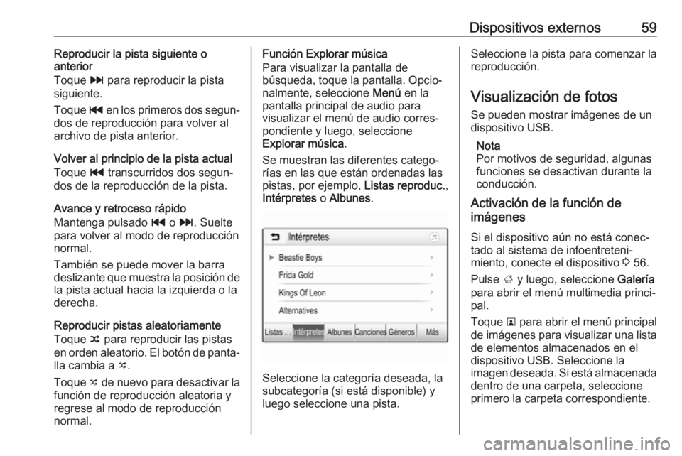 OPEL INSIGNIA BREAK 2019.5  Manual de infoentretenimiento (in Spanish) Dispositivos externos59Reproducir la pista siguiente o
anterior
Toque  v para reproducir la pista
siguiente.
Toque  t en los primeros dos segun‐
dos de reproducción para volver al
archivo de pista 
