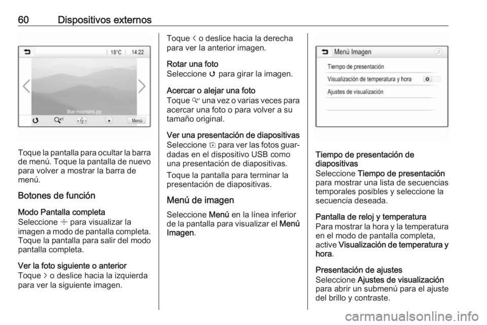 OPEL INSIGNIA BREAK 2019.5  Manual de infoentretenimiento (in Spanish) 60Dispositivos externos
Toque la pantalla para ocultar la barra
de menú. Toque la pantalla de nuevo para volver a mostrar la barra de
menú.
Botones de función
Modo Pantalla completa
Seleccione  x p