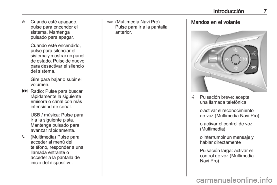 OPEL INSIGNIA BREAK 2019.5  Manual de infoentretenimiento (in Spanish) Introducción7)Cuando esté apagado,
pulse para encender el
sistema. Mantenga
pulsado para apagar.
Cuando esté encendido,
pulse para silenciar el
sistema y mostrar un panel de estado. Pulse de nuevo
