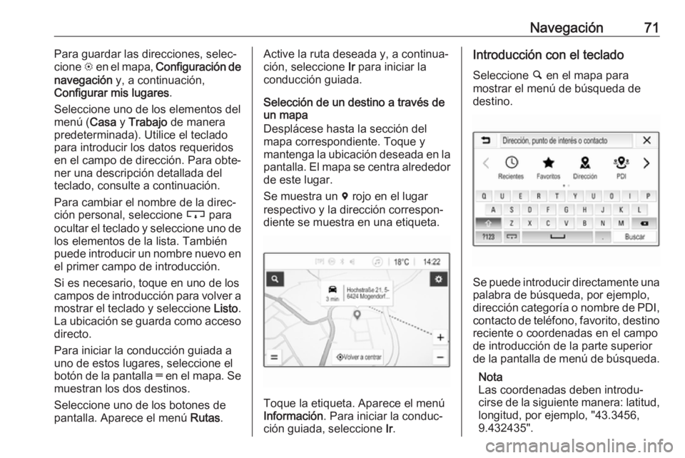OPEL INSIGNIA BREAK 2019.5 Manual de infoentretenimiento (in Spanish) Navegación71Para guardar las direcciones, selec‐
cione L en el mapa, Configuración de
navegación y, a continuación,
Configurar mis lugares .
Seleccione uno de los elementos del menú ( Casa y OPEL INSIGNIA BREAK 2019.5 Manual de infoentretenimiento (in Spanish) Navegación71Para guardar las direcciones, selec‐
cione L en el mapa, Configuración de
navegación y, a continuación,
Configurar mis lugares .
Seleccione uno de los elementos del menú ( Casa y