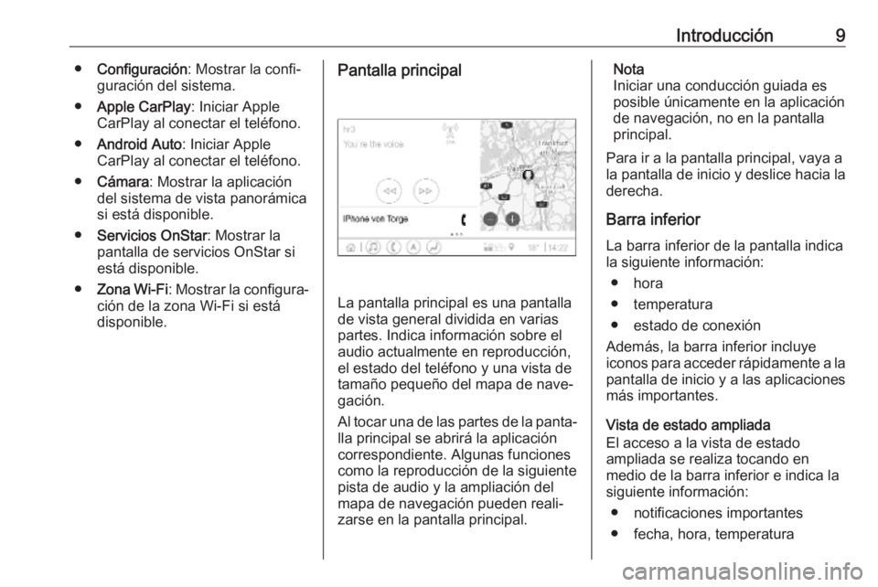 OPEL INSIGNIA BREAK 2019.5  Manual de infoentretenimiento (in Spanish) Introducción9●Configuración : Mostrar la confi‐
guración del sistema.
● Apple CarPlay : Iniciar Apple
CarPlay al conectar el teléfono.
● Android Auto : Iniciar Apple
CarPlay al conectar el