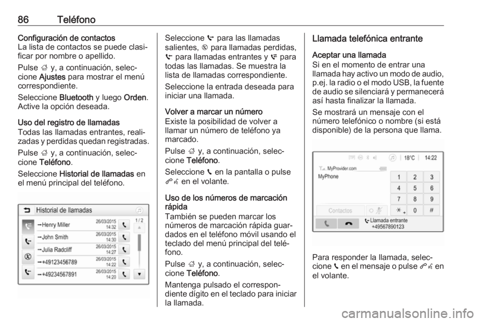 OPEL INSIGNIA BREAK 2019.5  Manual de infoentretenimiento (in Spanish) 86TeléfonoConfiguración de contactos
La lista de contactos se puede clasi‐
ficar por nombre o apellido.
Pulse  ; y, a continuación, selec‐
cione  Ajustes  para mostrar el menú
correspondiente.
