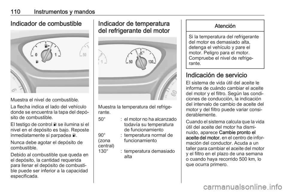 OPEL INSIGNIA BREAK 2019.5 Manual de Instrucciones (in Spanish) 110Instrumentos y mandosIndicador de combustible
Muestra el nivel de combustible.
La flecha indica el lado del vehículo
donde se encuentra la tapa del depó‐
sito de combustible.
El testigo de cont OPEL INSIGNIA BREAK 2019.5 Manual de Instrucciones (in Spanish) 110Instrumentos y mandosIndicador de combustible
Muestra el nivel de combustible.
La flecha indica el lado del vehículo
donde se encuentra la tapa del depó‐
sito de combustible.
El testigo de cont