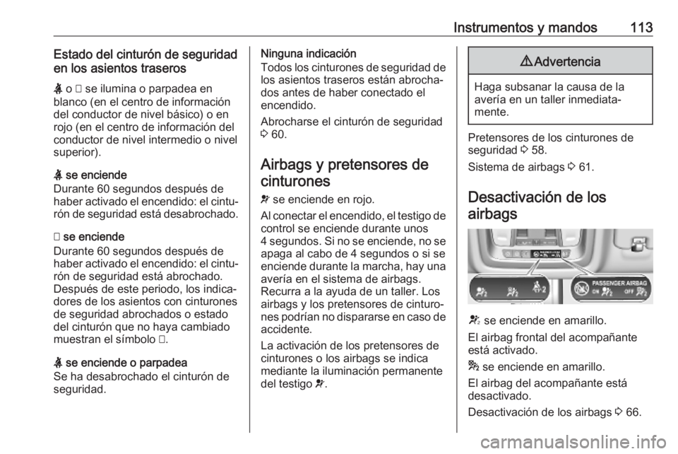 OPEL INSIGNIA BREAK 2019.5 Manual de Instrucciones (in Spanish) Instrumentos y mandos113Estado del cinturón de seguridad
en los asientos traseros
X o > se ilumina o parpadea en
blanco (en el centro de información
del conductor de nivel básico) o en
rojo (en e OPEL INSIGNIA BREAK 2019.5 Manual de Instrucciones (in Spanish) Instrumentos y mandos113Estado del cinturón de seguridad
en los asientos traseros
X o > se ilumina o parpadea en
blanco (en el centro de información
del conductor de nivel básico) o en
rojo (en e