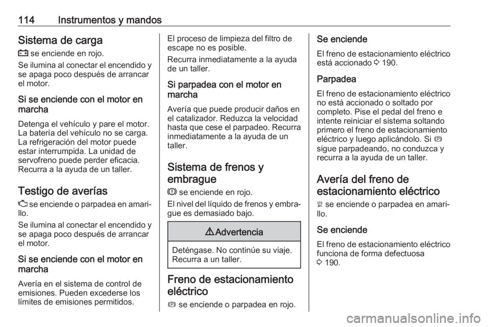 OPEL INSIGNIA BREAK 2019.5 Manual de Instrucciones (in Spanish) 114Instrumentos y mandosSistema de carga
p se enciende en rojo.
Se ilumina al conectar el encendido y se apaga poco después de arrancar
el motor.
Si se enciende con el motor en
marcha
Detenga el veh OPEL INSIGNIA BREAK 2019.5 Manual de Instrucciones (in Spanish) 114Instrumentos y mandosSistema de carga
p se enciende en rojo.
Se ilumina al conectar el encendido y se apaga poco después de arrancar
el motor.
Si se enciende con el motor en
marcha
Detenga el veh