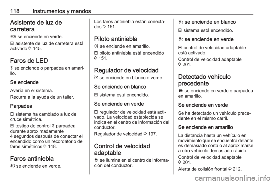 OPEL INSIGNIA BREAK 2019.5 Manual de Instrucciones (in Spanish) 118Instrumentos y mandosAsistente de luz decarretera
f se enciende en verde.
El asistente de luz de carretera está
activado 3 145.
Faros de LED f se enciende o parpadea en amari‐
llo.
Se enciend OPEL INSIGNIA BREAK 2019.5 Manual de Instrucciones (in Spanish) 118Instrumentos y mandosAsistente de luz decarretera
f se enciende en verde.
El asistente de luz de carretera está
activado 3 145.
Faros de LED f se enciende o parpadea en amari‐
llo.
Se enciend